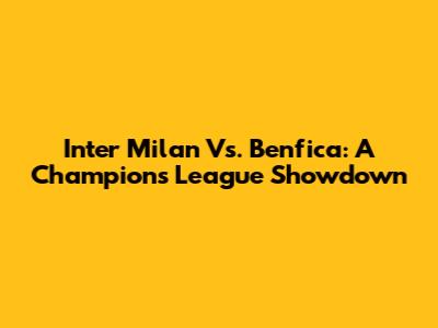 Inter Milan Vs. Benfica: A Champions League Showdown