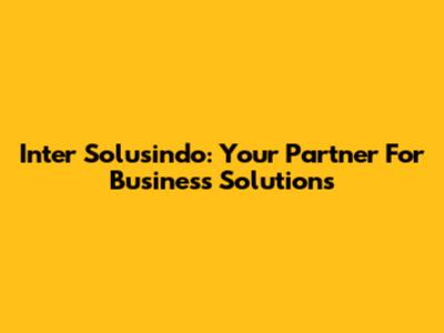 Inter Solusindo: Your Partner For Business Solutions