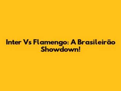 Inter Vs Flamengo: A Brasileirão Showdown!
