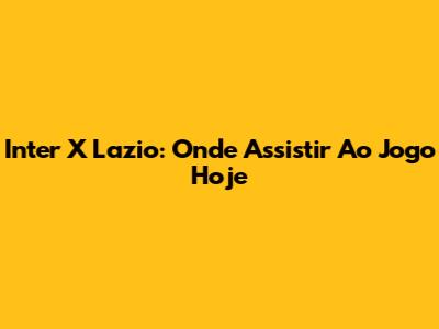 Inter X Lazio: Onde Assistir Ao Jogo Hoje