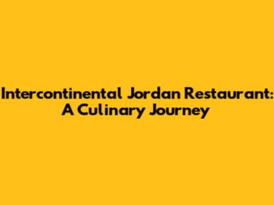 Intercontinental Jordan Restaurant: A Culinary Journey