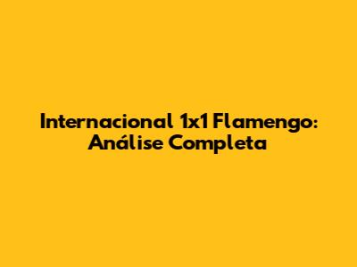 Internacional 1x1 Flamengo: Análise Completa