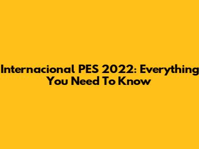 Internacional PES 2022: Everything You Need To Know