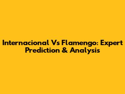 Internacional Vs Flamengo: Expert Prediction & Analysis