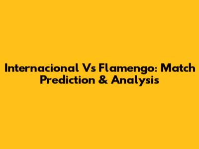 Internacional Vs Flamengo: Match Prediction & Analysis