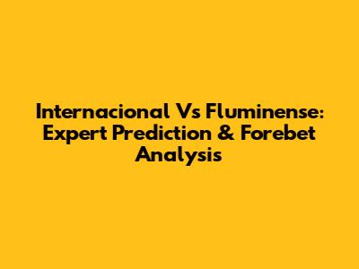 Internacional Vs Fluminense: Expert Prediction & Forebet Analysis