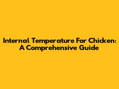 Internal Temperature For Chicken: A Comprehensive Guide