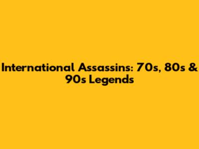 International Assassins: 70s, 80s & 90s Legends