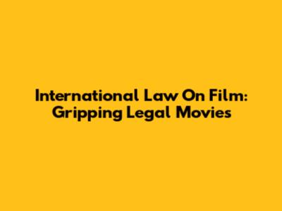 International Law On Film: Gripping Legal Movies