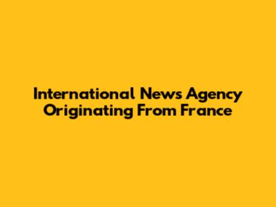 International News Agency Originating From France