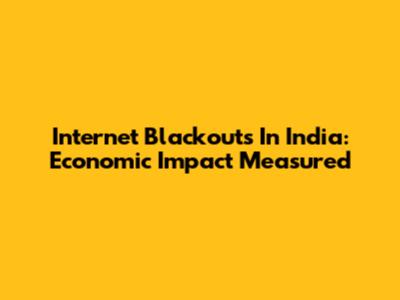 Internet Blackouts In India: Economic Impact Measured
