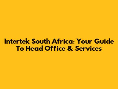 Intertek South Africa: Your Guide To Head Office & Services