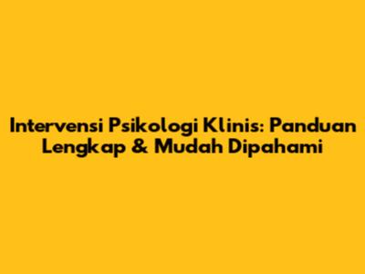 Intervensi Psikologi Klinis: Panduan Lengkap & Mudah Dipahami
