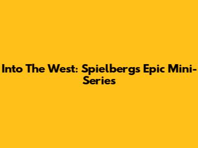 Into The West: Spielberg's Epic Mini-Series