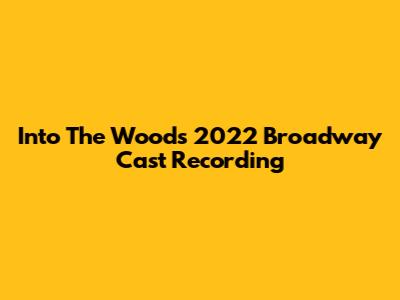 Into The Woods 2022 Broadway Cast Recording