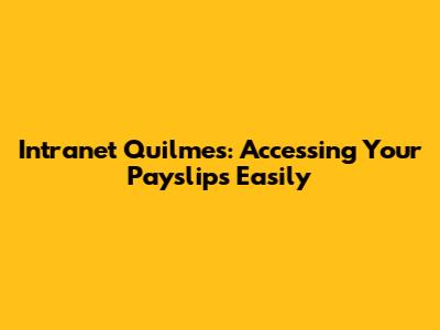 Intranet Quilmes: Accessing Your Payslips Easily