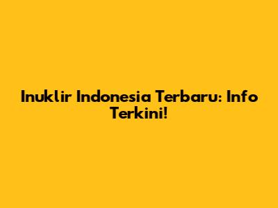 Inuklir Indonesia Terbaru: Info Terkini!