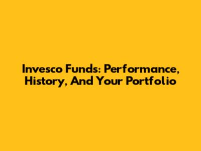 Invesco Funds: Performance, History, And Your Portfolio