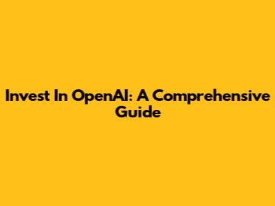 Invest In OpenAI: A Comprehensive Guide