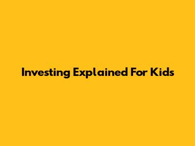 Investing Explained For Kids