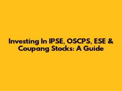 Investing In IPSE, OSCPS, ESE & Coupang Stocks: A Guide