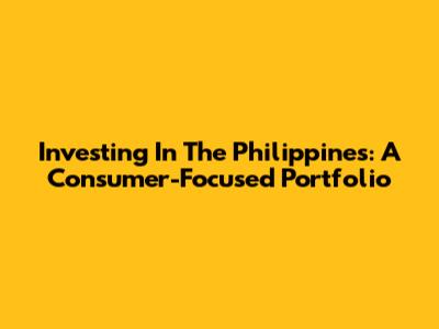 Investing In The Philippines: A Consumer-Focused Portfolio