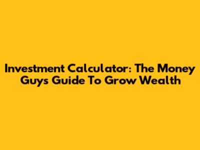 Investment Calculator: The Money Guys' Guide To Grow Wealth