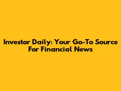 Investor Daily: Your Go-To Source For Financial News