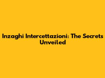 Inzaghi Intercettazioni: The Secrets Unveiled