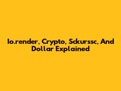Io.render, Crypto, Sckurssc, And Dollar Explained