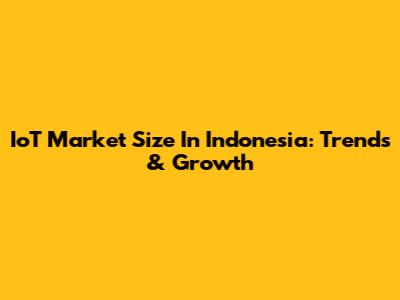 IoT Market Size In Indonesia: Trends & Growth