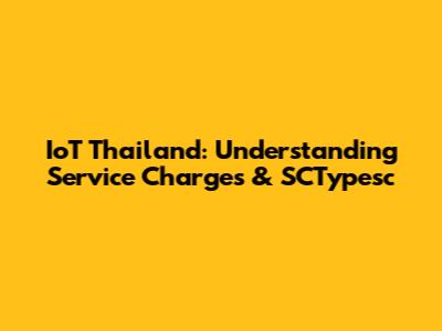 IoT Thailand: Understanding Service Charges & SCTypesc