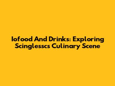 Iofood And Drinks: Exploring Scinglessc's Culinary Scene