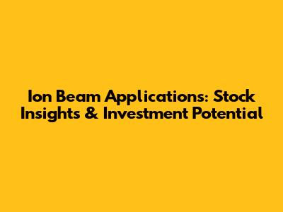Ion Beam Applications: Stock Insights & Investment Potential