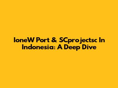 IoneW Port & SCprojectsc In Indonesia: A Deep Dive