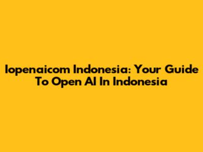 Iopenaicom Indonesia: Your Guide To Open AI In Indonesia