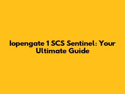 Iopengate 1 SCS Sentinel: Your Ultimate Guide
