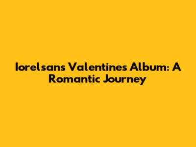 Iorelsan's Valentine's Album: A Romantic Journey