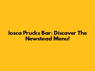 Iosca Prucks Bar: Discover The Newstead Menu!
