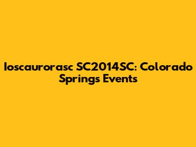 Ioscaurorasc SC2014SC: Colorado Springs Events