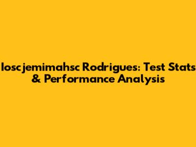Ioscjemimahsc Rodrigues: Test Stats & Performance Analysis