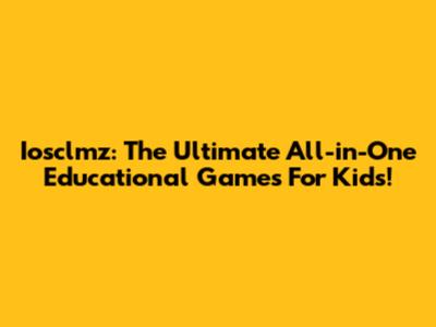 Iosclmz: The Ultimate All-in-One Educational Games For Kids!