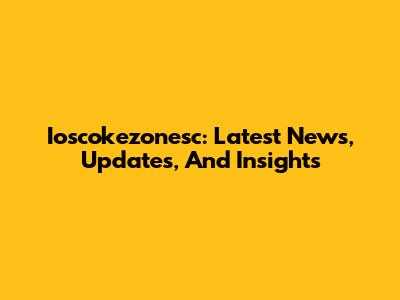 Ioscokezonesc: Latest News, Updates, And Insights