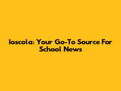Ioscola: Your Go-To Source For School News