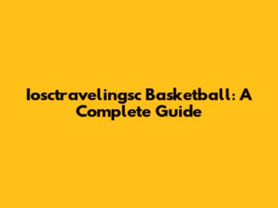 Iosctravelingsc Basketball: A Complete Guide