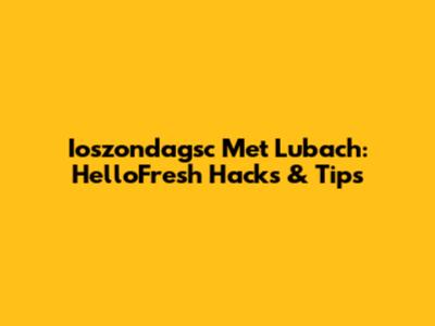 Ioszondagsc Met Lubach: HelloFresh Hacks & Tips
