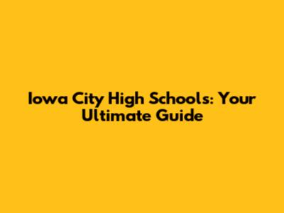 Iowa City High Schools: Your Ultimate Guide