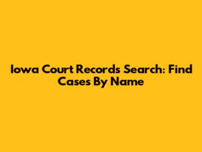 Iowa Court Records Search: Find Cases By Name