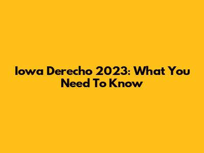 Iowa Derecho 2023: What You Need To Know