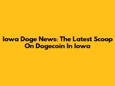 Iowa Doge News: The Latest Scoop On Dogecoin In Iowa